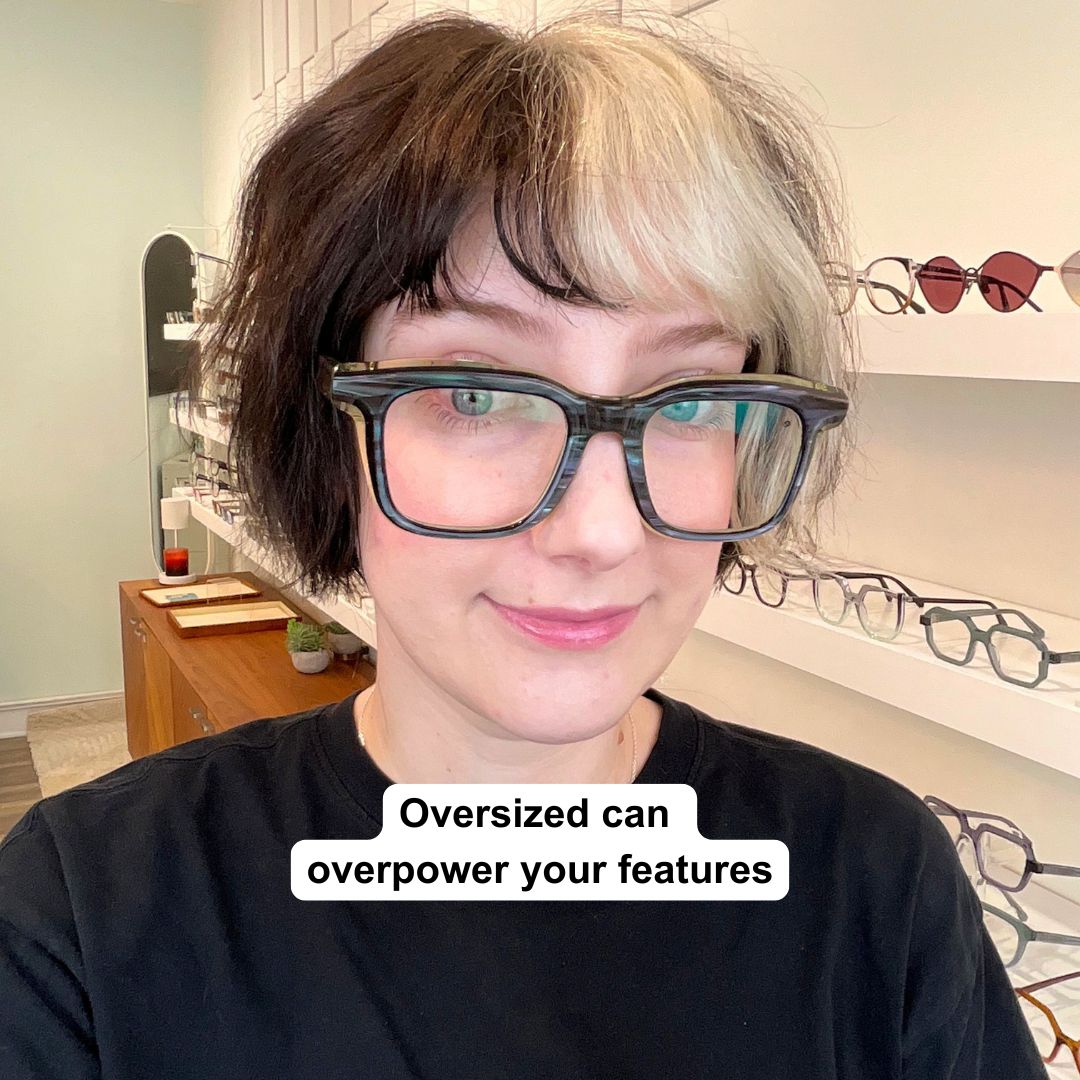 Oversized frame that overpowers the wearer’s features